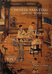 Chinese Painting and Its Audiences (Princeton University Press 2017)