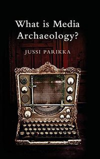 What Is Media Archaeology? (Polity 2012)