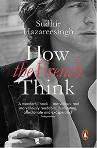 How the French Think (Penguin 2016)