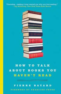How to Talk About Books You Haven't Read (Bloomsbury USA 2009)