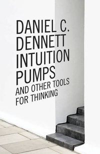 Intuition Pumps and Other Tools for Thinking (Allen Lane 2013)