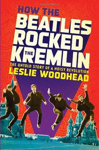 How the Beatles Rocked the Kremlin (Bloomsbury USA 2013)