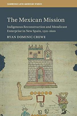 The Mexican Mission: Indigenous Reconstruction and Mendicant Enterprise in New Spain, 1521–1600 (Cambridge Latin American Studies)