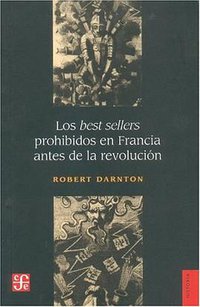 Los Best Sellers Prohibidos en Francia Antes de la Revolucion (Fondo de Cultura Economica, Mexico 2008)