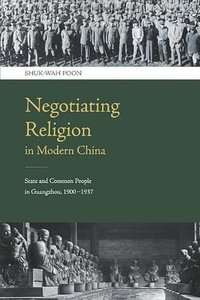 Negotiating Religion in Modern China (The Chinese University Press 2011)