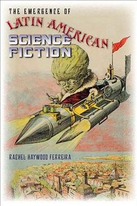 The Emergence of Latin American Science Fiction (Wesleyan 2011)