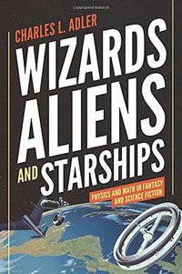 Wizards, Aliens, and Starships (Princeton University Press 2014)