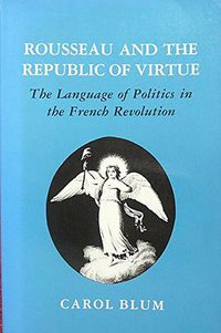Rousseau and the Republic of Virtue (Cornell University Press 1989)