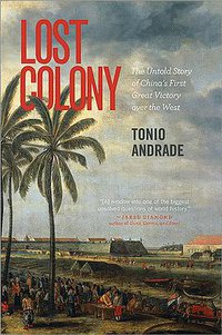 Lost Colony: The Untold Story of China's First Great Victory over the West (Princeton University Press 2013)