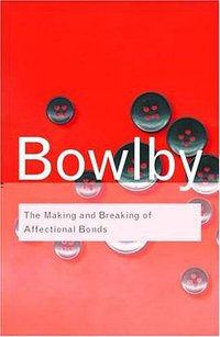 THE MAKING AND BREAKING OF AFFECTIONAL BONDS (Routledge Classics) (Routledge 2005)
