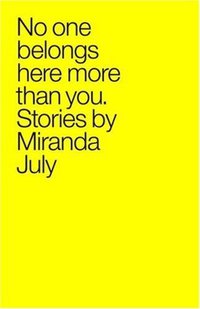 No One Belongs Here More Than You (Scribner 2007)