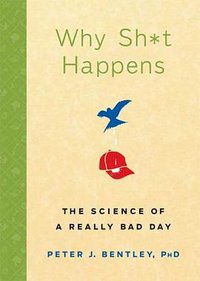 Why Sh*t Happens: The Science of a Really Bad Day (Rodale Books 2009)