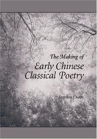 The Making of Early Chinese Classical Poetry (Harvard University Asia Center 2006)