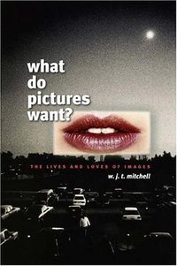 What Do Pictures Want? (University of Chicago Press 2006)