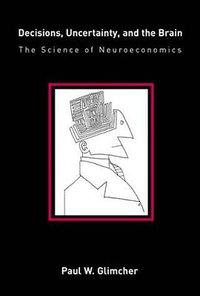 Decisions, Uncertainty, and the Brain (The MIT Press 2004)