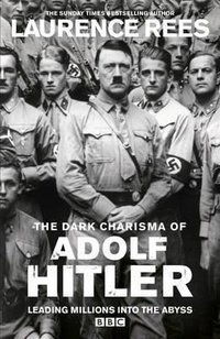 The Dark Charisma of Adolf Hitler (Ebury Press 2013)