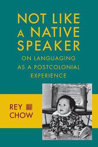 Not Like a Native Speaker (Columbia University Press 2014)