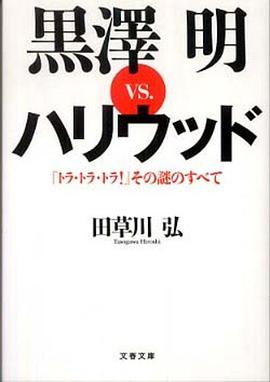 黒澤明ｖｓ．ハリウッド―『トラ・トラ・トラ！』その謎のすべて