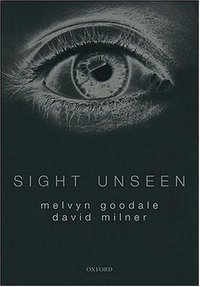 Sight Unseen: An Exploration of Conscious and Unconscious Vision (Oxford: Oxford University Press 2003)