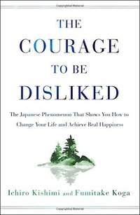 The Courage to Be Disliked (Atria Books 2018)