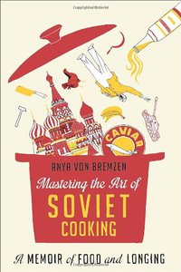 Mastering the Art of Soviet Cooking (Crown 2013)