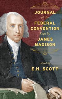 Journal of the Federal Convention Kept by James Madison (The Lawbook Exchange, Ltd. 2003)