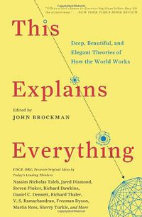This Explains Everything: Deep, Beautiful, and Elegant Theories of How the World Works (Harper Perennial 2013)