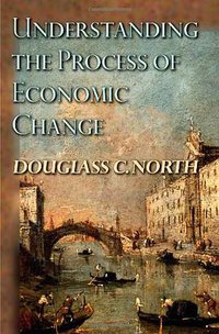 Understanding the Process of Economic Change (Princeton University Press 2005)
