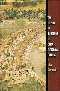 The Impact of Buddhism on Chinese Material Culture (Princeton University Press 2003)