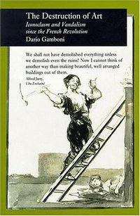 The Destruction of Art (Reaktion Books 1997)