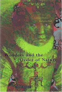 Wonders and the Order of Nature, 1150-1750 (Zone Books 1998)