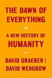 The Dawn of Everything (Farrar, Straus and Giroux 2021)