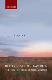 Better Never to Have Been: The Harm of Coming into Existence (Oxford University Press, USA 2006)