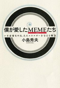 僕が愛したMEMEたち いま必要なのは、人にエネルギーを与える物語 (メディアファクトリー 2013)