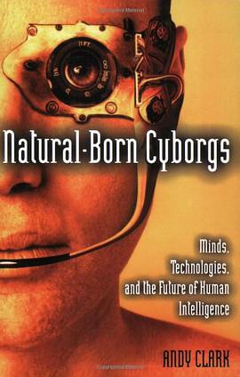 Natural-Born Cyborgs: Minds, Technologies, and the Future of Human Intelligence