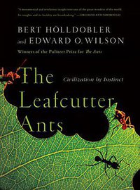 The Leafcutter Ants: Civilization by Instinct (W. W. Norton & Company 2010)