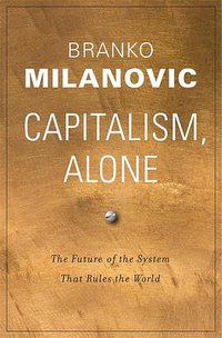 Capitalism, Alone: The Future of the System That Rules the World (Belknap Press 2019)