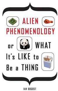 Alien Phenomenology, or What It's Like to Be a Thing