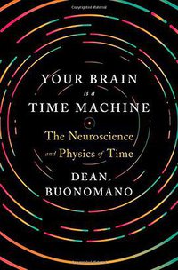 Your Brain Is a Time Machine (W. W. Norton & Company 2017)