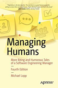Managing Humans: More Biting and Humorous Tales of a Software Engineering Manager