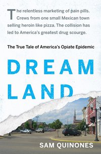 Dreamland: The True Tale of America's Opiate Epidemic (Bloomsbury Press 2015)