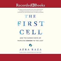 The First Cell: And the Human Costs of Pursuing Cancer to the Last