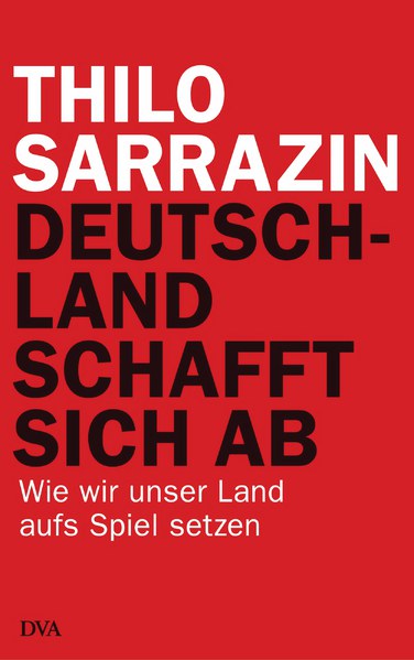 Deutschland schafft sich ab: Wie wir unser Land aufs Spiel setzen