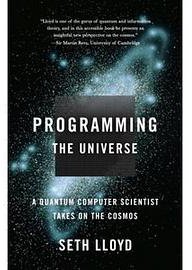 Programming the Universe: A Quantum Computer Scientist Takes on the Cosmos (Random House Inc 2006)