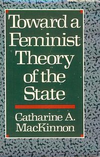 Toward a Feminist Theory of the State (Harvard University Press 1989)