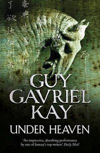 Under Heaven. Guy Gavriel Kay