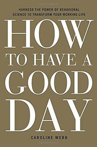 How to Have a Good Day (Crown Business 2016)