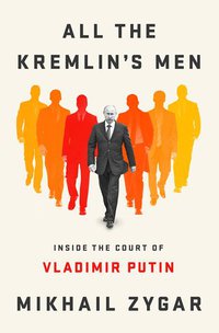 All the Kremlin's Men: Inside the Court of Vladimir Putin
