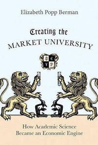 Creating the Market University (Princeton University Press 2012)