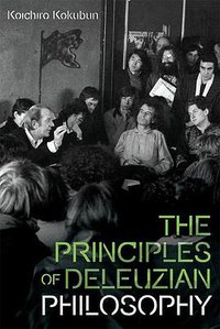 The Principles of Deleuzian Philosophy (Edinburgh University Press 2020)